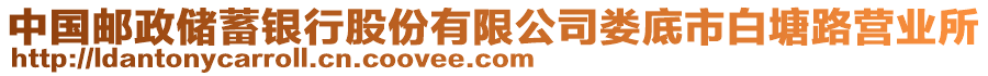 中國(guó)郵政儲(chǔ)蓄銀行股份有限公司婁底市白塘路營(yíng)業(yè)所