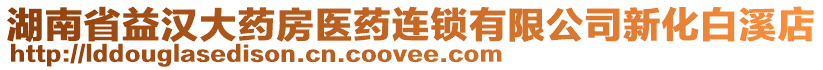 湖南省益漢大藥房醫(yī)藥連鎖有限公司新化白溪店