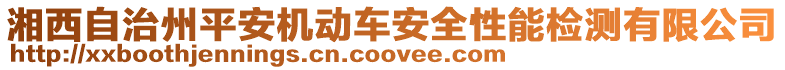 湘西自治州平安機(jī)動(dòng)車安全性能檢測有限公司