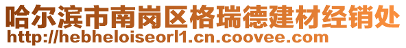 哈爾濱市南崗區(qū)格瑞德建材經(jīng)銷處