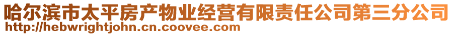 哈爾濱市太平房產(chǎn)物業(yè)經(jīng)營有限責(zé)任公司第三分公司