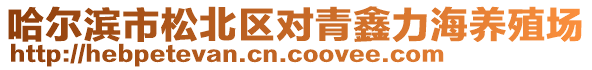 哈爾濱市松北區(qū)對(duì)青鑫力海養(yǎng)殖場