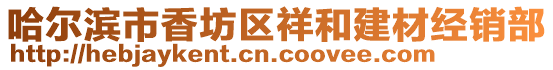 哈爾濱市香坊區(qū)祥和建材經(jīng)銷部