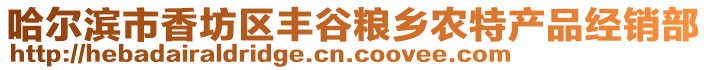哈爾濱市香坊區(qū)豐谷糧鄉(xiāng)農(nóng)特產(chǎn)品經(jīng)銷部