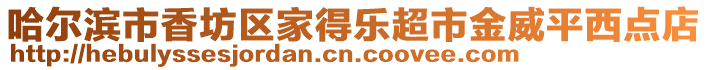 哈爾濱市香坊區家得樂超市金威平西點店