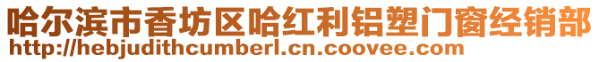 哈爾濱市香坊區(qū)哈紅利鋁塑門窗經(jīng)銷部