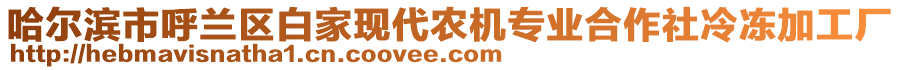 哈爾濱市呼蘭區(qū)白家現(xiàn)代農機專業(yè)合作社冷凍加工廠