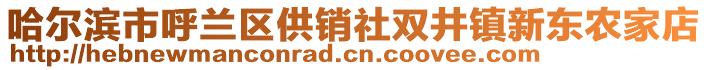 哈爾濱市呼蘭區(qū)供銷社雙井鎮(zhèn)新東農(nóng)家店