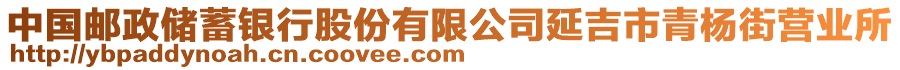 中國郵政儲蓄銀行股份有限公司延吉市青楊街營業(yè)所