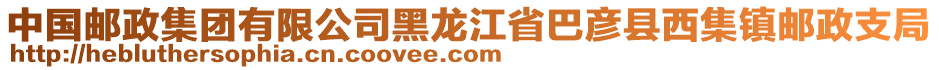 中国邮政集团有限公司黑龙江省巴彦县西集镇邮政支局