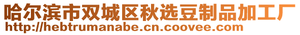 哈尔滨市双城区秋选豆制品加工厂