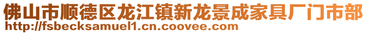 佛山市顺德区龙江镇新龙景成家具厂门市部