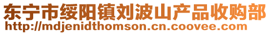 東寧市綏陽(yáng)鎮(zhèn)劉波山產(chǎn)品收購(gòu)部