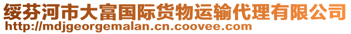 綏芬河市大富國(guó)際貨物運(yùn)輸代理有限公司