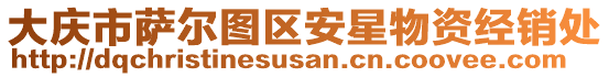 大慶市薩爾圖區(qū)安星物資經(jīng)銷處