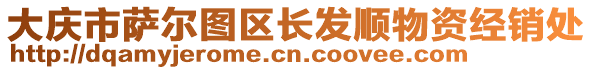 大慶市薩爾圖區(qū)長(zhǎng)發(fā)順物資經(jīng)銷處