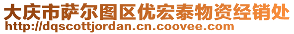 大慶市薩爾圖區(qū)優(yōu)宏泰物資經(jīng)銷處