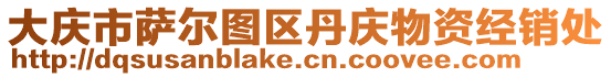 大慶市薩爾圖區(qū)丹慶物資經(jīng)銷處