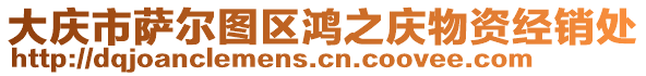大慶市薩爾圖區(qū)鴻之慶物資經(jīng)銷處