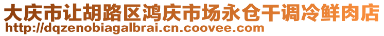 大慶市讓胡路區(qū)鴻慶市場(chǎng)永倉(cāng)干調(diào)冷鮮肉店