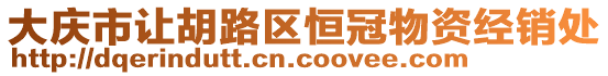 大慶市讓胡路區(qū)恒冠物資經(jīng)銷處