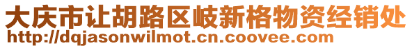 大慶市讓胡路區(qū)岐新格物資經(jīng)銷處