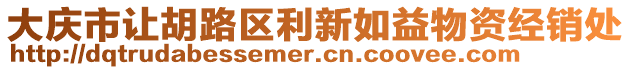 大慶市讓胡路區(qū)利新如益物資經(jīng)銷處