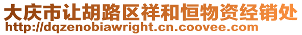 大慶市讓胡路區(qū)祥和恒物資經(jīng)銷處
