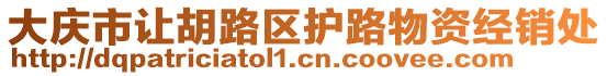 大慶市讓胡路區(qū)護(hù)路物資經(jīng)銷處