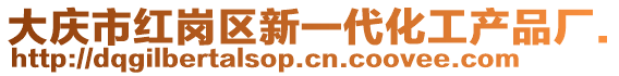 大慶市紅崗區(qū)新一代化工產(chǎn)品廠.