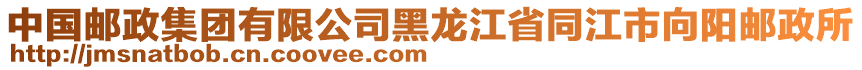 中國郵政集團(tuán)有限公司黑龍江省同江市向陽郵政所