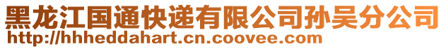 黑龍江國(guó)通快遞有限公司孫吳分公司