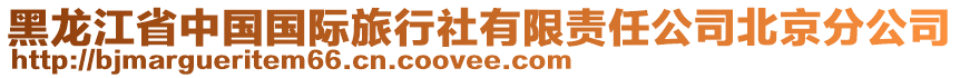 黑龍江省中國(guó)國(guó)際旅行社有限責(zé)任公司北京分公司