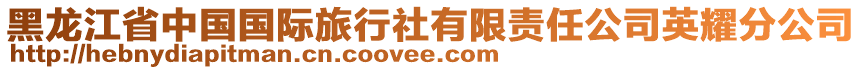 黑龍江省中國(guó)國(guó)際旅行社有限責(zé)任公司英耀分公司