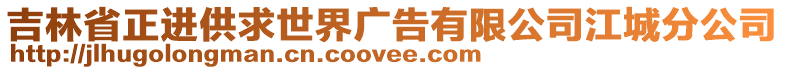 吉林省正進供求世界廣告有限公司江城分公司