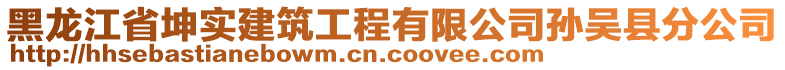 黑龍江省坤實(shí)建筑工程有限公司孫吳縣分公司