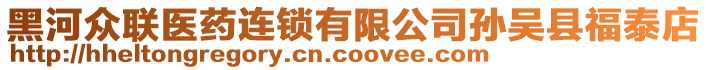 黑河眾聯醫(yī)藥連鎖有限公司孫吳縣福泰店