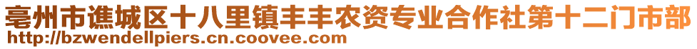 亳州市譙城區(qū)十八里鎮(zhèn)豐豐農(nóng)資專業(yè)合作社第十二門市部