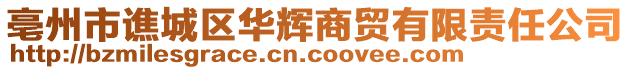 亳州市譙城區(qū)華輝商貿(mào)有限責任公司