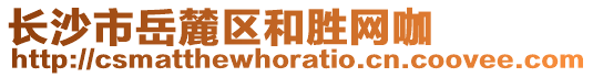 長沙市岳麓區(qū)和勝網(wǎng)咖