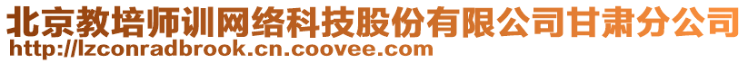 北京教培師訓(xùn)網(wǎng)絡(luò)科技股份有限公司甘肅分公司