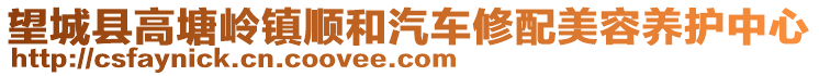 望城縣高塘嶺鎮(zhèn)順和汽車修配美容養(yǎng)護(hù)中心