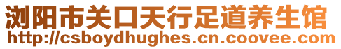 瀏陽(yáng)市關(guān)口天行足道養(yǎng)生館