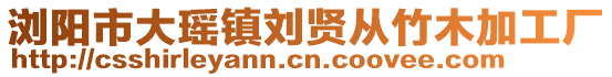 瀏陽市大瑤鎮(zhèn)劉賢從竹木加工廠