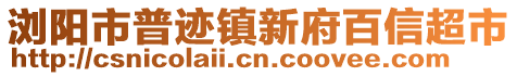 瀏陽(yáng)市普跡鎮(zhèn)新府百信超市