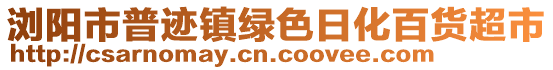 瀏陽市普跡鎮(zhèn)綠色日化百貨超市