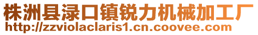 株洲縣淥口鎮(zhèn)銳力機械加工廠