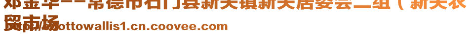 鄧金華--常德市石門縣新關鎮(zhèn)新關居委會二組（新關農(nóng)
貿(mào)市場