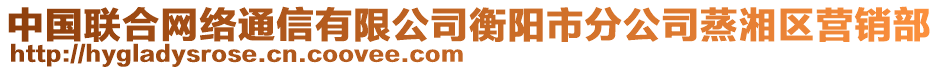 中國聯(lián)合網(wǎng)絡(luò)通信有限公司衡陽市分公司蒸湘區(qū)營銷部