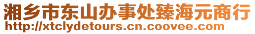 湘鄉(xiāng)市東山辦事處臻海元商行